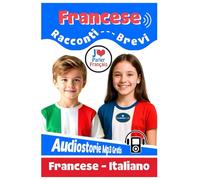 RACCONTI BREVI IN FRANCESE PER BAMBINI: Libro bilingue Francese-Italiano con storie divertenti, traduzione a fronte, esercizi e audiostorie in MP3 - Impara il francese leggendo e ascoltando