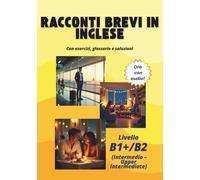 Racconti brevi in inglese con esercizi, glossario e soluzioni: Livello B1+/B2 (Intermedio - Upper Intermediate)