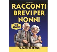 Racconti Brevi per Nonni: 100 Storie Coinvolgenti per Stimolare la Mente e Risvegliare Ricordi - Caratteri Grandi & Bonus Giochi di Memoria per Tenere la Mente Attiva