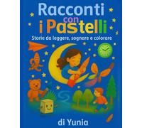 Racconti con i Pastelli: Storie da leggere, sognare e colorare (Collana per bambini: Racconti con i Pastelli)