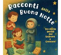 Racconti della Buonanotte per Bambini dai 3-6 anni: 3 Storie Gentili per Sognare e Crescere
