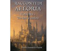 Racconti di Aeloria Volume I. Tra luci e ombre