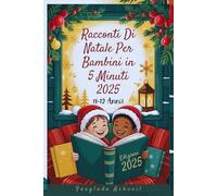 Racconti Di Natale Per Bambini in 5 Minuti 2025: Storie Di Natale Divertenti E Stimolanti Da Condividere Con I Tuoi Bambini In Questo Periodo
