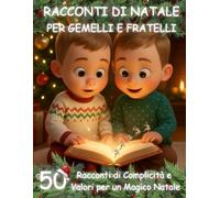 RACCONTI DI NATALE PER GEMELLI E FRATELLI: 50 Racconti di Magia e Saggezza con Insegnamenti Preziosi per un Natale Indimenticabile