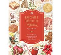 Racconti e ricette di famiglia - Speciale Natale: La nostra famiglia raccontata attraverso ricordi e ricette di ieri e domani
