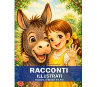 Racconti Illustrati in Italiano per Bambini di 7 Anni: Storie illustrate che toccano il cuore e lasciano il segno (Lettura consigliata dai 6 agli 8 anni)