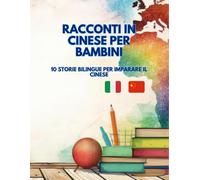 Racconti in Cinese per Bambini: 10 Storie Bilingue per imparare il Cinese