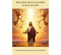 Racconto della seconda venuta di Gesù: I primi Padri della Chiesa e la Chiesa primitiva (Serie di Storia della Chiesa Primitiva)