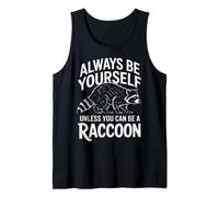 Raccoon Always Be Yourself Unless You Can Be A Raccoon Tank Top