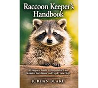 Raccoon Keeper’s Handbook: A Complete Guide to Responsible Care, Behavior, Enrichment, and Legal Ownership
