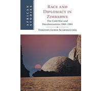 Race and Diplomacy in Zimbabwe: The Cold War and Decolonization,1960-1984 (African Studies)