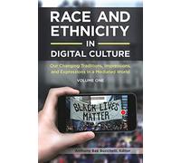 Race and Ethnicity in Digital Culture: Our Changing Traditions, Impressions, and Expressions in a Mediated World [2 volumes]