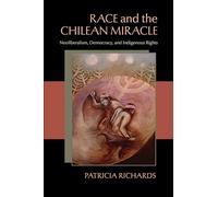 Race and the Chilean Miracle: Neoliberalism, Democracy, and Indigenous Rights: 349 (Pitt Latin American Series)