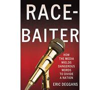 Race-Baiter: How the Media Wields Dangerous Words to Divide a Nation