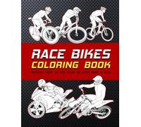 Race Bikes Coloring Book: Motorcycle Racing, Off Road Cycling And Bicycle Racers In Action