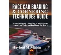 Race Car Braking & Cornering Techniques Guide: Master Braking, Cornering & Racecraft to Lower Lap Times and Dominate the Track