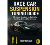 Race Car Suspension Tuning Guide: A Practical Handbook for Optimizing Handling, Grip, and Performance (Race Car Suspension Mastery Series)