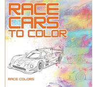 Race Cars to Color!: 40 Race Cars to Color for Kids, Teens, and Adults Who Love Racing and Motorsports