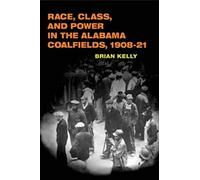 Race, Class, and Power in the Alabama Coalfields, 1908-21 (Working Class in American History)