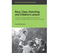 Race, Class, Parenting and Children’s Leisure : Children’s Leisurescapes and Parenting Cultures in Middle-class British Indian Families