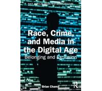 Race, Crime, and Media in the Digital Age: Belonging and Exclusion (Race, Popular Media, and Global Culture)