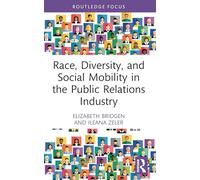Race, Diversity, and Social Mobility in the Public Relations Industry (Global PR Insights)