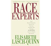 Race Experts: How Racial Etiquette, Sensitivity Training, and New Age Therapy Hijacked the Civil Rights Revolution