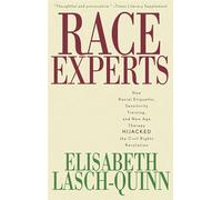 Race Experts: How Racial Etiquette, Sensitivity Training, and New Age Therapy Hijacked the Civil Rights Revolution
