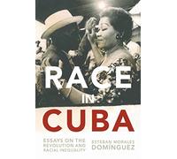 Race in Cuba: Essays on the Revolution and Racial Inequality