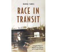 Race in Transit : Tracing the Politics of Migration from Ottoman Syria Through US Empire