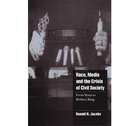 Race, Media, and the Crisis of Civil Society: From Watts to Rodney King (Cambridge Cultural Social Studies)