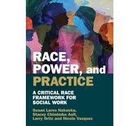 Race, Power, and Practice : A Critical Race Framework for Social Work