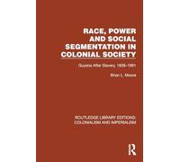 Race, Power and Social Segmentation in Colonial Society: Guyana After Slavery, 1838-1891 (Routledge Library Editions: Colonialism and Imperialism)