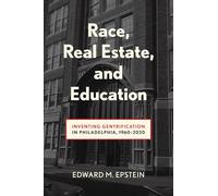 Race, Real Estate and Education: Inventing Gentrification in Philadelphia, 1960-2020 (Urban Life, Landscape and Policy)