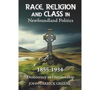 Race, Religion and Class in Newfoundland Politics 1855-1934