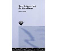 Race, Resistance and the Ainu of Japan (The University of Sheffield/Routledge Japanese Studies Series)