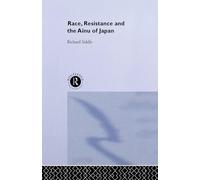 Race, Resistance and the Ainu of Japan (The University of Sheffield/Routledge Japanese Studies Series)