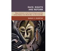 Race, Rights and Reform: Black Activism in the French Empire and the United States from World War I to the Cold War (Global and International History)