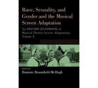 Race, Sexuality, and Gender and the Musical Screen Adaptation : An Oxford Handbook of Musical Theatre Screen Adaptations, Volume 2