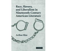 Race, Slavery, and Liberalism in Nineteenth-Century American Literature: 150 (Cambridge Studies in American Literature and Culture, Series Number 150)