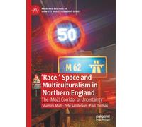 'Race,’ Space and Multiculturalism in Northern England : The (M62) Corridor of Uncertainty