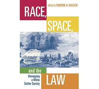 Race,Space,and the Law: Unmapping a White Settler Society