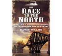 Race to the North: Rivalry and Record-Breaking in the Golden Age of Steam