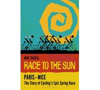 Race to the Sun - Paris-Nice : The Story of Cycling’s Epic Spring Race