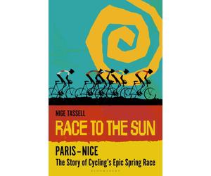 Race to the Sun - Paris-Nice : The Story of Cycling’s Epic Spring Race