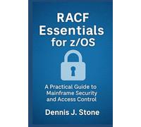 Racf Essentials for z/OS: A Practical Guide to Mainframe Security and Access Control (IBM Mainframe Series)