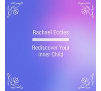 Rachael Eccles - Redicover Your Inner Child, Creativity Boosting Meditation, Hypnosis CD