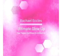Rachael Eccles - Ultimate Glow Up, Feel Super Confident & Attractive, Self Hypnosis, Hypnotherapy Meditation CD