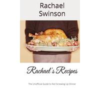 Rachael's Recipes: The Unofficial Guide to Not Screwing Up Dinner