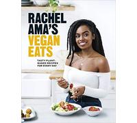 Rachel Ama’s Vegan Eats: Tasty plant-based recipes for every day